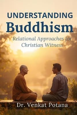 Understanding Buddhism: Relational Approaches for Christian Witness - Venkat Potana - cover