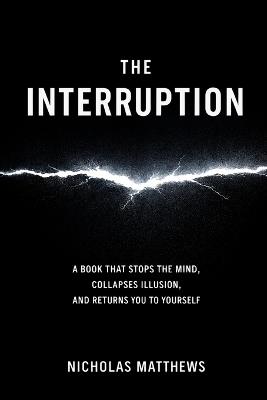 The Interruption: A Book That Stops the Mind, Collapses Illusion, and Returns You to Yourself - Nicholas Matthews - cover