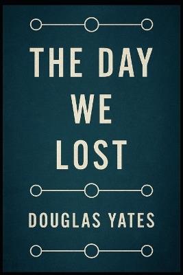 The Day We Lost - Douglas Yates - cover
