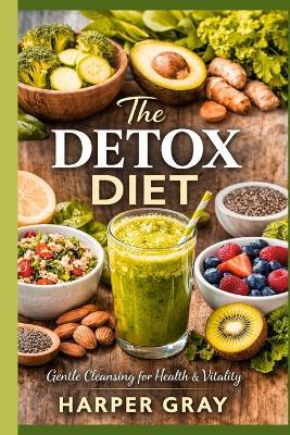 The Detox Diet: The Gentle 7-Day Reset for Weight Loss, Gut Healing, and Reducing Inflammation - Harper Gray - cover