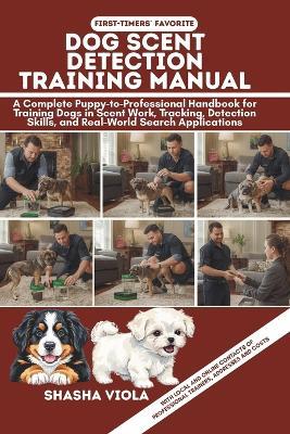 Dog Scent Detection Training Manual: A Complete Puppy-to-Professional Handbook for Training Dogs in Scent Work, Tracking, Detection Skills, and Real-World Search Applications - Shasha Viola - cover