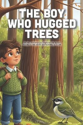 The Boy Who Hugged Trees: A Mindful Journey Through the Forest to Find Quiet, Strength, and the Magic of Nature (Ages 3-10) - Axel P - cover