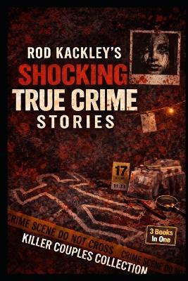 Killer Couples Collection: Rod Kackley's Shocking True Crime Stories - Rod Kackley - cover