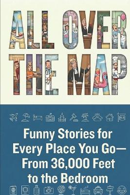 All Over The Map: Funny Stories for Every Place You Go-From 36,000 Feet to the Bedroom - Simon Ma - cover