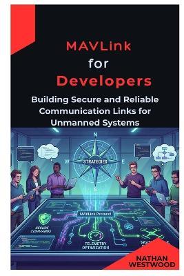 MAVLink for Developers: Building Secure and Reliable Communication Links for Unmanned Systems - Nathan Westwood - cover