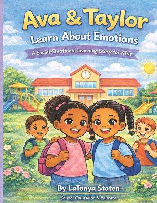 Ava & Taylor Learn About Emotions: A Social Emotional Learning Story About Understanding Feelings - Latonya Pugh Staten - cover