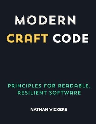 Modern Craft Code: Principles for Readable, Resilient Software - Nathan Vickers - cover