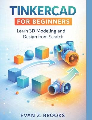 Tinkercad for Beginners: Learn 3D Modeling and Design from Scratch - Evan Z Brooks - cover