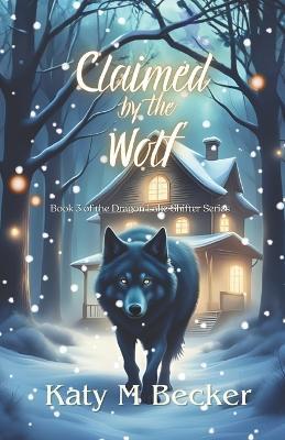 Claimed by the wolf: Book 3 of the Dragon Lake Sasquatch Shifter Series - K M Becker,Katy M Becker - cover