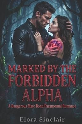 Marked by the Forbidden Alpha: A Dangerous Mate Bond Paranormal Romance - Elora Sinclair - cover