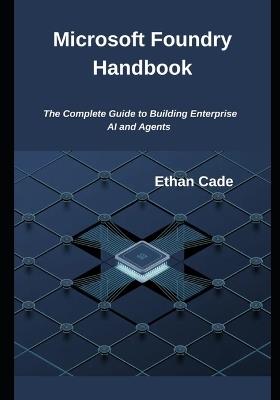 Microsoft Foundry Handbook: The Complete Guide to Building Enterprise AI and Agents - Ethan Cade - cover