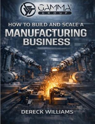 How to Build and Scale a Manufacturing Business - Dereck Williams - cover