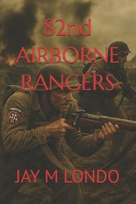 82nd AIRBORNE RANGERS - Jay M Londo - cover