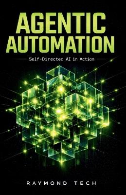 Agentic Automation: Designing Self-Directed AI Systems That Plan, Decide, and Execute Work Without Human Micromanagement - Raymond Tech - cover
