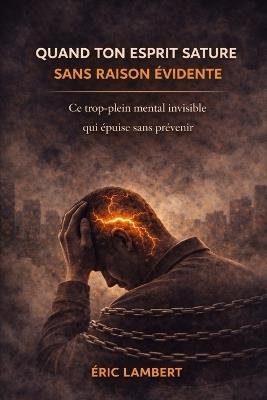Quand ton esprit sature sans raison évidente: Ce trop-plein mental invisible qui épuise sans prévenir - Eric Lambert - cover
