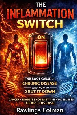 The Inflammation Switch: The Root Cause of Chronic Disease and How to Shut It Down - Rawlings Colman - cover