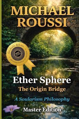 Ether Sphere: The Origin Bridge (Master Edition): A Soularism Philosophy - Michael Roussi - cover