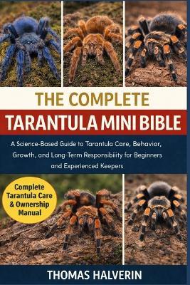 The Complete Tarantula Mini Bible: A Science-Based Guide to Tarantula Care, Behavior, Growth, and Long-Term Responsibility for Beginners and Experienced Keepers - Thomas Halverin - cover