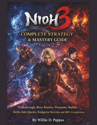 Nioh 3 Complete Strategy & Mastery Guide: Walkthrough, Boss Battles, Weapons, Builds, Skills, Side Quests, Endgame Secrets, and 100% Completion - Willie Pappas - cover