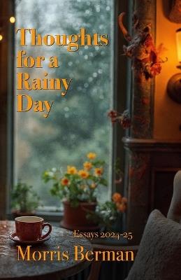 Thoughts for a Rainy Day: Essays 2024-25 - Morris Berman - cover