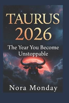 Taurus 2026: The Year You Become Unstoppable - Nora Monday - cover