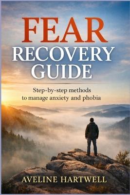 Fear Recovery Guide: Step-by-step Methods to Manage Anxiety and Phobia - Aveline Hartwell - cover
