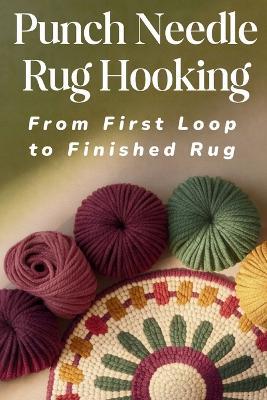 Punch Needle Rug Hooking: From First Loop to Finished Rug - Ferris Fletcher - cover