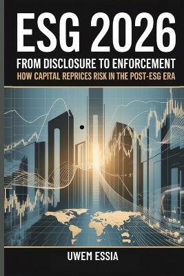 Esg 2026: FROM DISCLOSURE TO ENFORCEMENT: How Capital Reprices Risk in the Post-ESG Era - Uwem Essia - cover