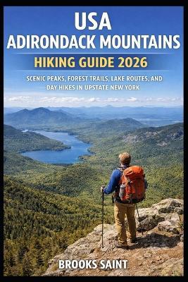 USA Adirondack Mountains Hiking Guide 2026: Scenic Peaks, Forest Trails, Lake Routes, and Day Hikes in Upstate New York - Brooks Saint - cover