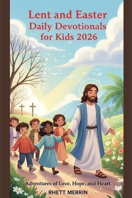 Lent and Easter Daily Devotionals for Kids 2026: Adventures of Love, Hope, and Heart - Rhett Merrin - cover