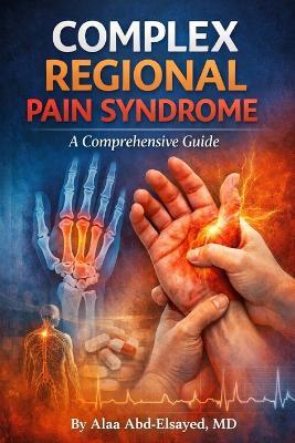 Complex Regional Pain Syndrome: A Comprehensive Guide - Alaa Abd-Elsayed - cover