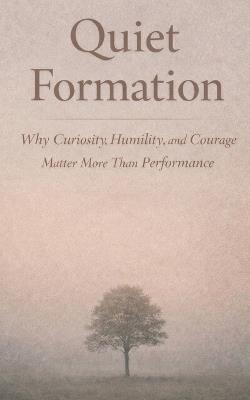 Quiet Formation: Why Curiosity, Humility, and Courage Matter More Than Performance - Gardner Barrier - cover
