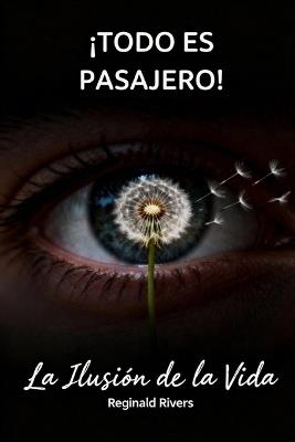 ¡Todo Es Pasajero!: La Ilusión de la Vida - Reginald Rivers - cover
