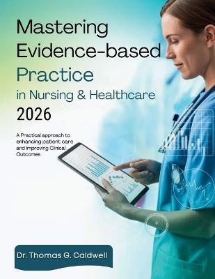 Mastering Evidence-Based Practice in Nursing & Healthcare 2026: A Practical Approach to Enhancing Patient Care and Improving Clinical Outcomes - Thomas G Caldwell - cover