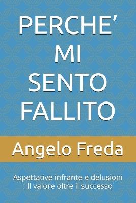 Perche' Mi Sento Fallito: Aspettative infrante e delusioni: Il valore oltre il successo - Angelo Freda - cover