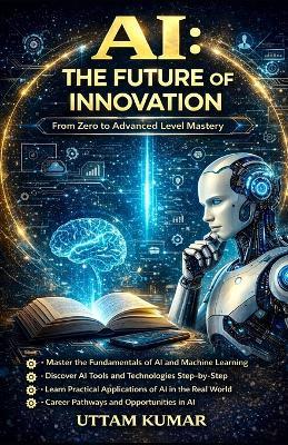 The AI Master Blueprint: A Complete Guide to Artificial Intelligence, Business, and the Future ( PART 2 ): Complete Global Guide to AI, Generative Systems, Business Innovation, and Future Leadership - Uttam Kumar - cover