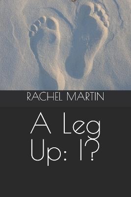 A Leg Up: I? - Rachel Martin - cover