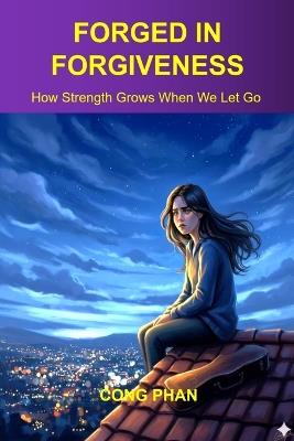 Forged in Forgiveness: How Strength Grows When We Let Go - Cong Phan - cover