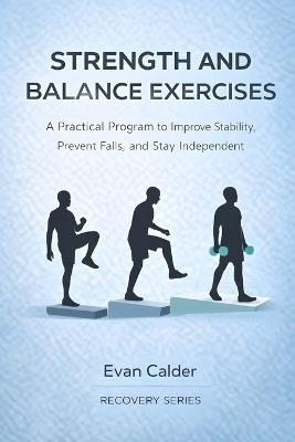 Strength and Balance Exercises: A Practical Program to Improve Stability, Prevent Falls, and Stay Independent - Evan Calder - cover
