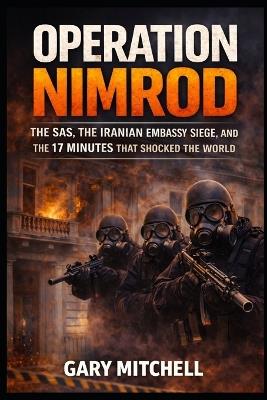 Operation Nimrod: The SAS and the Iranian Embassy Siege - London, 1980 - Gary Mitchell - cover