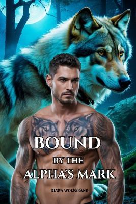 Bound by the Alpha's Mark: A Fated Mates Wolf Shifter Paranormal Romance - Diana Wolfsbane - cover