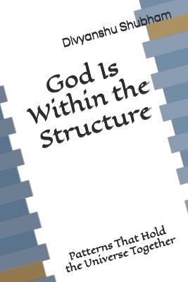 God Is Within the Structure: Patterns That Hold the Universe Together - Divyanshu Shubham - cover