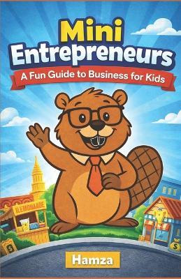 Mini Entrepreneures: A Fun Guide to Business for Kids - Hamza Malik - cover