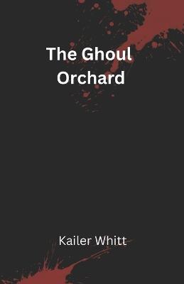 The Ghoul Orchard - Kailer Whitt - cover