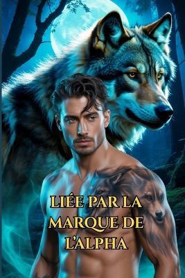 Liée Par La Marque de l'Alpha: Une Romance Paranormale de Loups Métamorphes et d'Âmes Soeurs - Diana Wolfsbane - cover