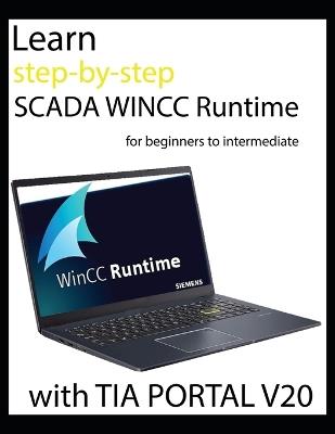 Learn step-by-step SCADA WINCC Runtime for beginners to intermediate with TIA PORTAL V20 - Richard G Stewart - cover