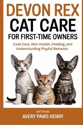 Devon Rex Cat Care for First-Time Owners: Coat Care, Skin Health, Feeding, and Understanding Playful Behavior - Avery Paws Henry - cover