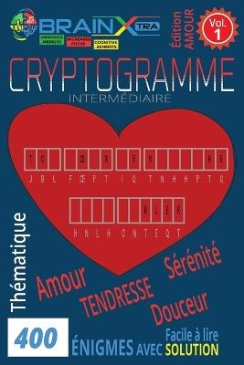 400 Cryptogrammes d'Amour et de Douceur VOL. 1: Stimulez l'esprit tout en cultivant la sérénité avec des phrases tendres et positives - Très bon équilibre cerveau + émotions. - Format 6" × 9" - Brain Xtra - cover