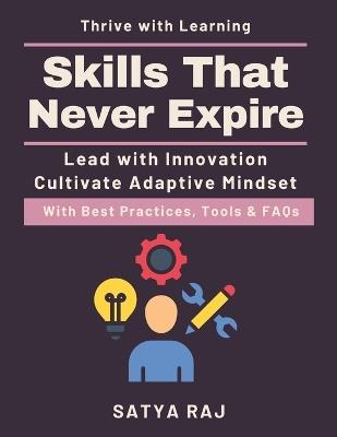 Skills That Never Expire: Preparing for AI-driven work Career adaptability strategies Navigating technological change Skill development for AI Workplace transformation trends - Satya Raj - cover