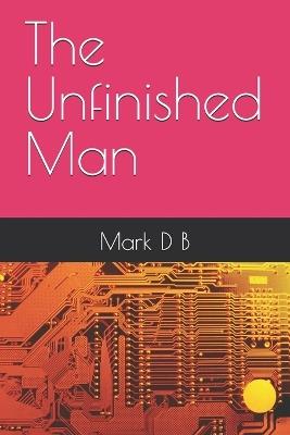 The Unfinished Man - Mark D B - cover